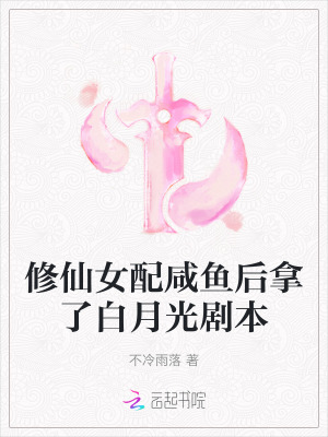 修仙女配咸鱼后拿了白月光剧本免费阅读